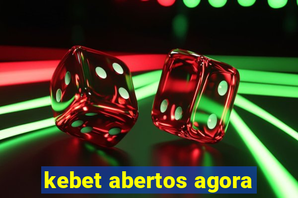 kebet abertos agora